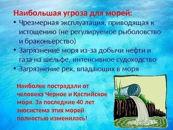 Наибольшая угроза для морей:  • Чрезмерная эксплуатация, приводящая к истощению (не регулируемое рыболовство