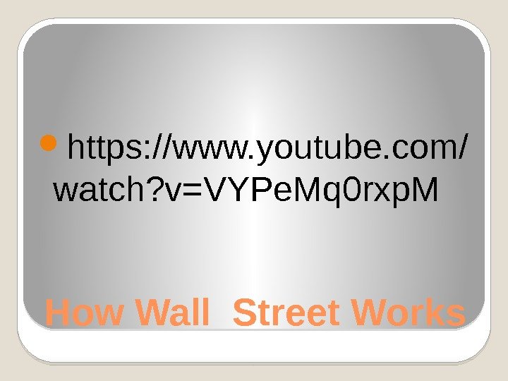 How Wall Street Works https: //www. youtube. com/ watch? v=VYPe. Mq 0 rxp. M