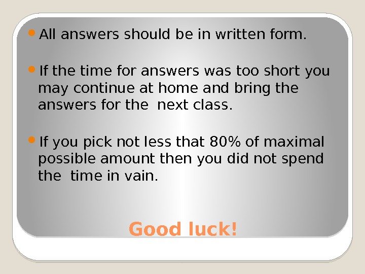 Good luck! All answers should be in written form.  If the time for