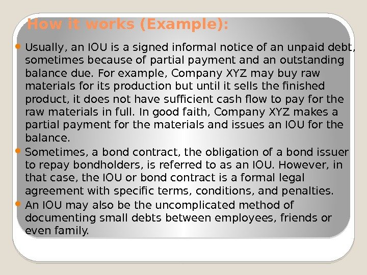 How it works (Example):  Usually, an IOU is a signed informal notice of
