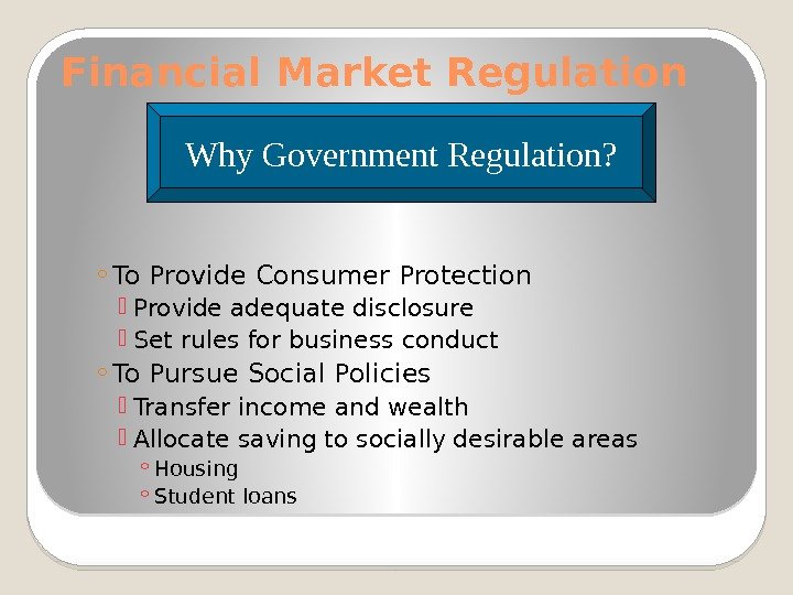 Financial Market Regulation ◦ To Provide Consumer Protection Provide adequate disclosure Set rules for