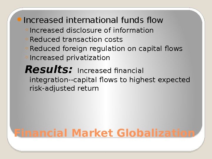 Financial Market Globalization Increased international funds flow ◦ Increased disclosure of information ◦ Reduced