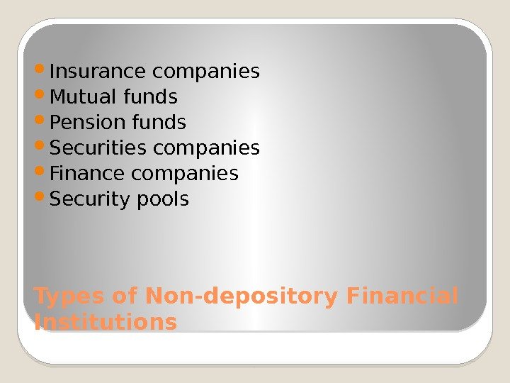 Types of Non-depository Financial Institutions Insurance companies Mutual funds Pension funds Securities companies Finance