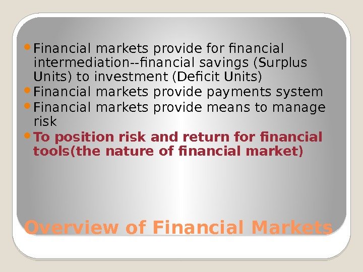 Overview of Financial Markets Financial markets provide for financial intermediation--financial savings (Surplus Units) to