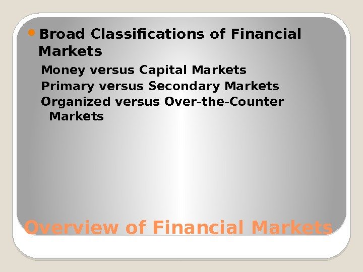 Overview of Financial Markets Broad Classifications of Financial Markets Money versus Capital Markets 