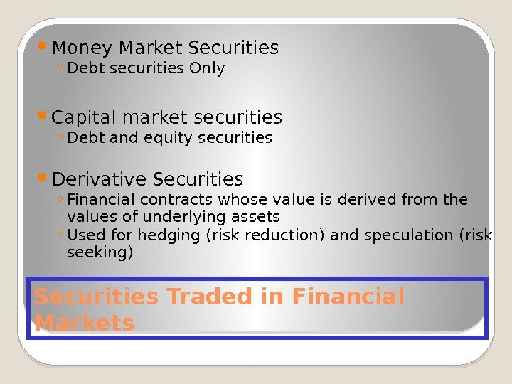 Securities Traded in Financial Markets Money Market Securities ◦ Debt securities Only Capital market