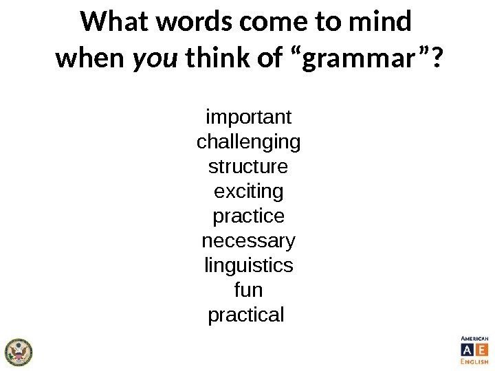 What words come to mind when you think of “grammar”? important challenging structure exciting