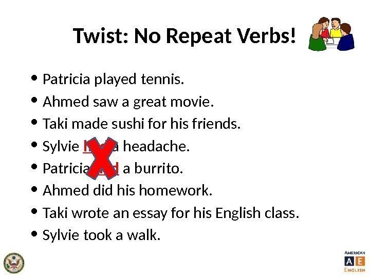 Twist: No Repeat Verbs! • Patricia played tennis.  • Ahmed saw a great
