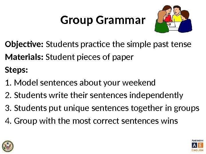 Group Grammar Objective:  Students practice the simple past tense Materials:  Student pieces