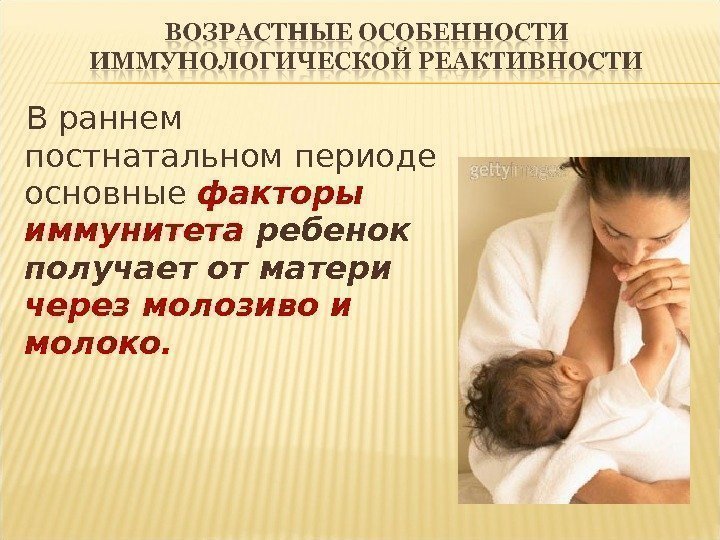 В раннем постнатальном периоде основные факторы иммунитета ребенок получает от матери через молозиво и