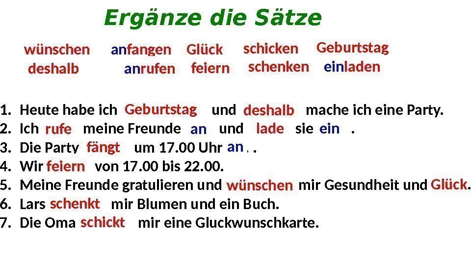 Ergänze die Sätze wünschen an fangen Glück schicken Geburtstag deshalb an rufen feiern schenken