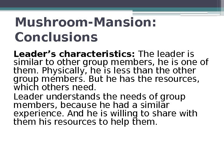 Mushroom-Mansion:  Conclusions Leader’s characteristics:  The leader is similar to other group members,