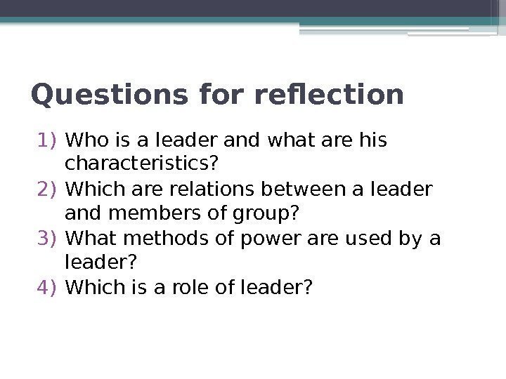 Questions for reflection  1) Who is a leader and what are his characteristics?