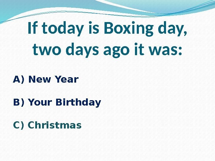 If today is Boxing day,  two days ago it was: A) New Year