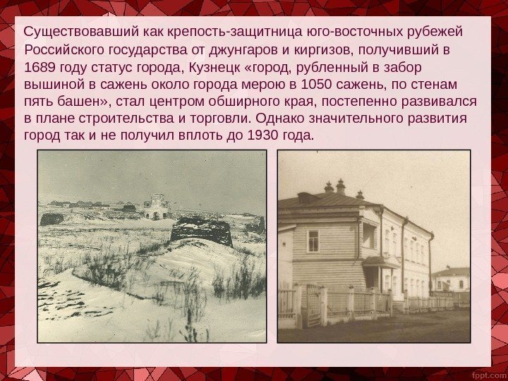   Существовавший как крепость-защитница юго-восточных рубежей Российского государства от джунгаров и киргизов, получивший