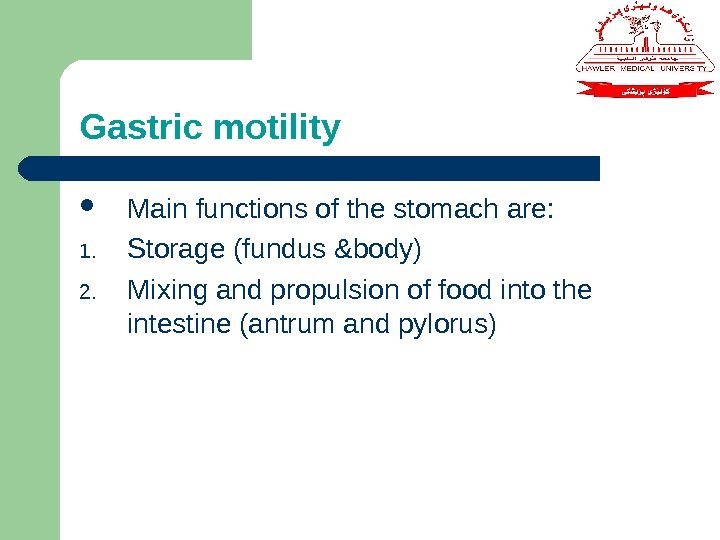 Gastric motility Main functions of the stomach are: 1. Storage (fundus &body) 2. Mixing