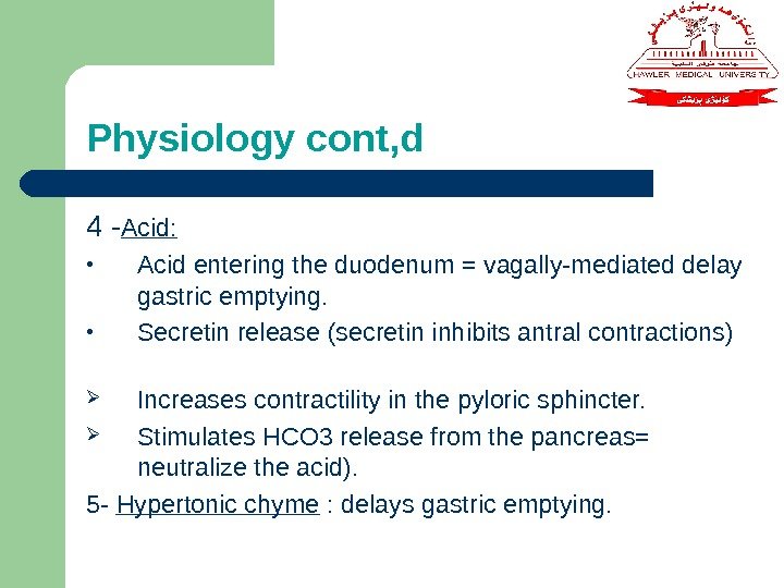 Physiology cont, d 4 - Acid: • Acid entering the duodenum = vagally-mediated delay