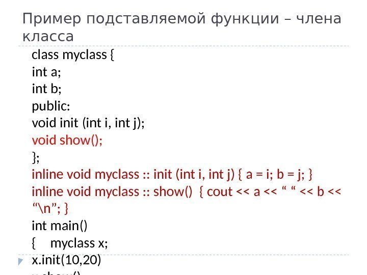 Пример подставляемой функции – члена класса class myclass { int a; int b; public: