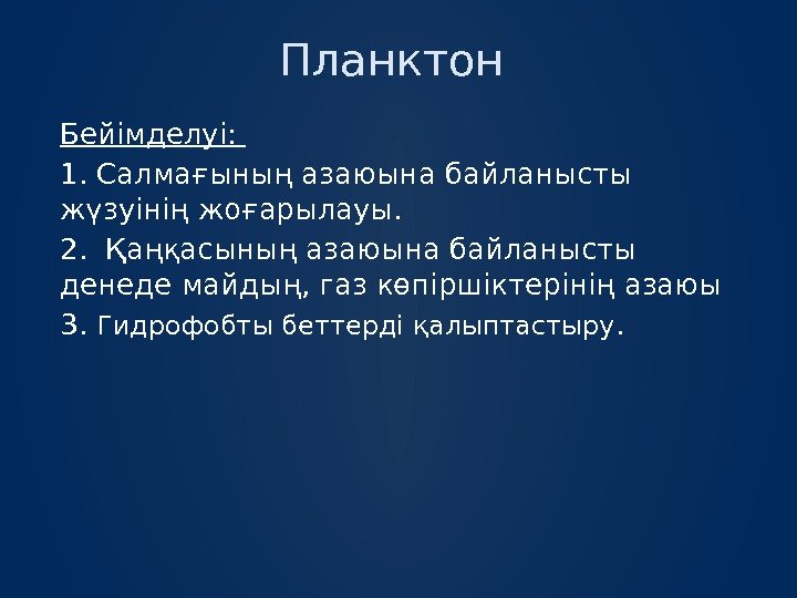 Планктон Бейімделуі:  1. Салмағының азаюына байланысты жүзуінің жоғарылауы.  2.  Қаңқасының азаюына