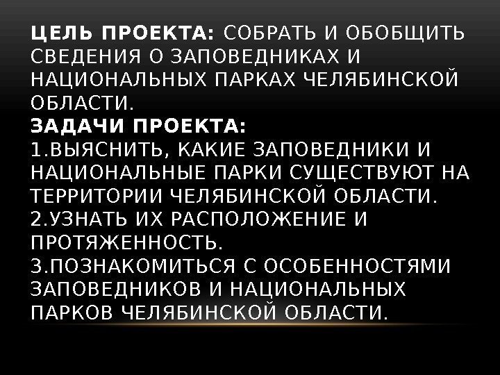 ЦЕЛЬ ПРОЕКТА:  СОБРАТЬ И ОБОБЩИТЬ СВЕДЕНИЯ О ЗАПОВЕДНИКАХ И НАЦИОНАЛЬНЫХ ПАРКАХ ЧЕЛЯБИНСКОЙ ОБЛАСТИ.