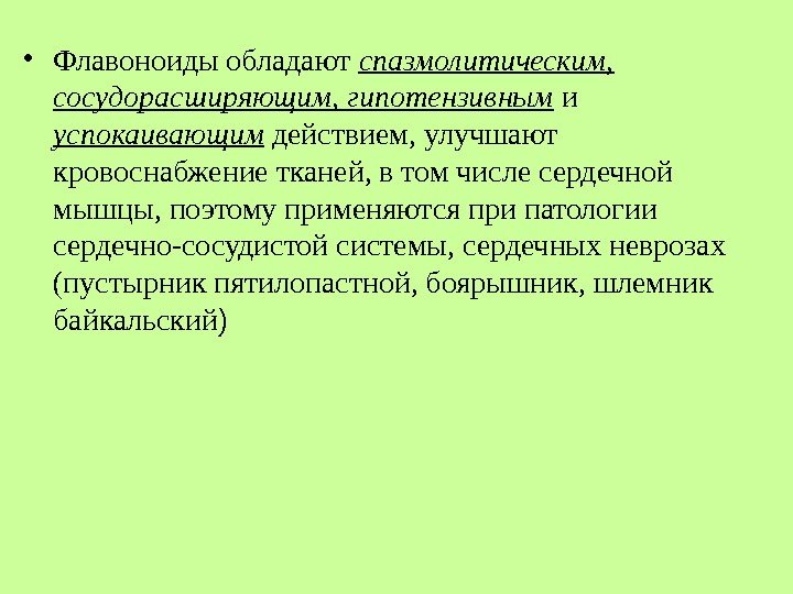 • Флавоноиды обладают спазмолитическим, сосудорасширяющим, гипотензивным и успокаивающим действием, улучшают кровоснабжение тканей, • Флавоноиды обладают спазмолитическим, сосудорасширяющим, гипотензивным и успокаивающим действием, улучшают кровоснабжение тканей,