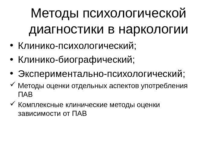 Методы психологической диагностики в наркологии • Клинико-психологический;  • Клинико-биографический;  • Экспериментально-психологический; 