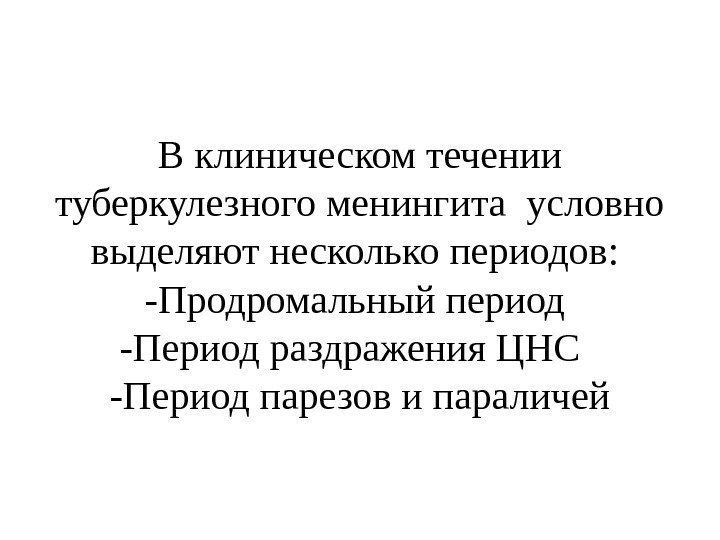 В клиническом течении туберкулезного менингита условно выделяют несколько периодов:  -Продромальный период -Период раздражения