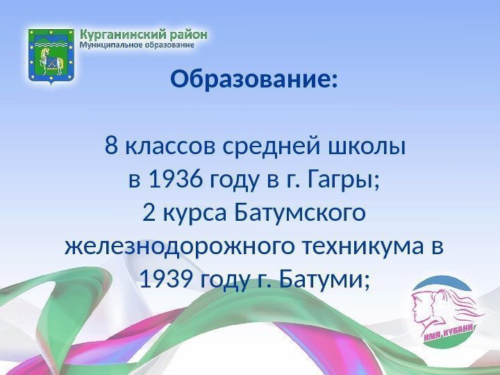Образование: 8 классов средней школы в 1936 году в г. Гагры; 2 курса Образование: 8 классов средней школы в 1936 году в г. Гагры; 2 курса