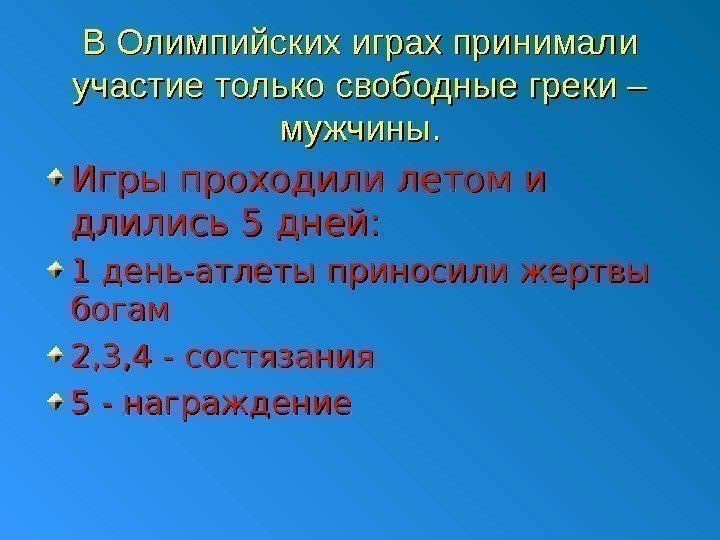 В Олимпийских играх принимали участие только свободные греки – мужчины. Игры проходили летом и