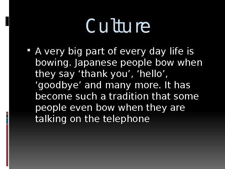 C ulture A very big part of every day life is bowing. Japanese people