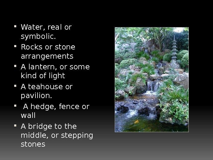  Water, real or symbolic.  Rocks or stone arrangements  A lantern, or