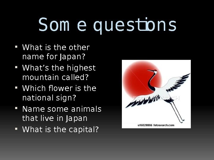 Som e questions What is the other name for Japan?  What’s the highest