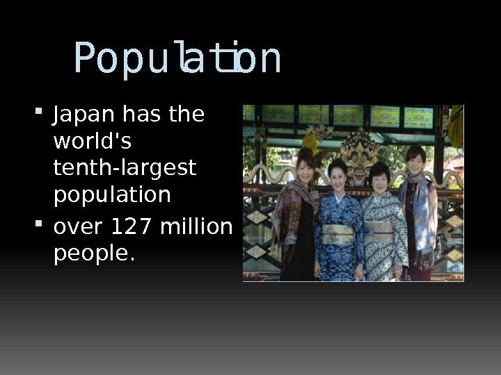  Population Japan has the world's tenth-largest population  over 127 million people. 