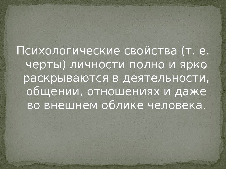 Психологические свойства (т. е.  черты) личности полно и ярко раскрываются в деятельности, 