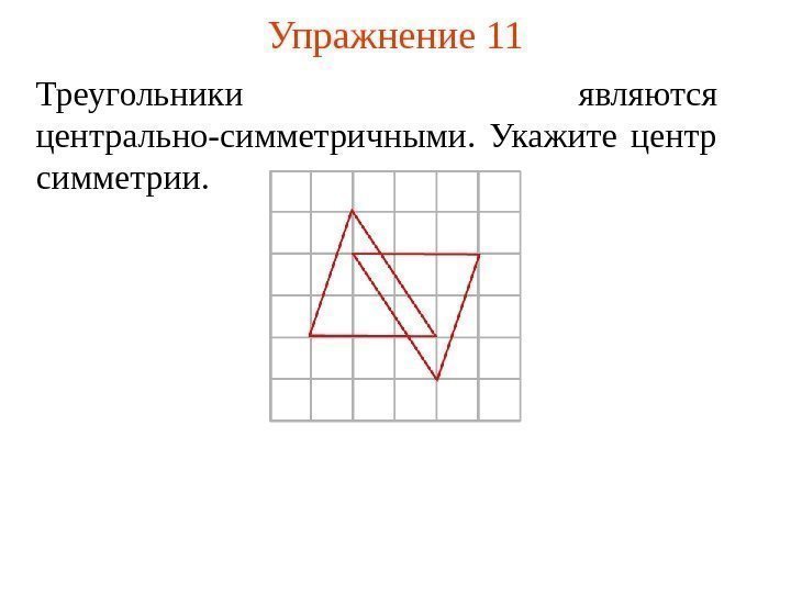 Упражнение 11 Треугольники являются центрально-симметричными.  Укажите центр симметрии.  