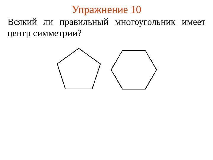 Упражнение 10 Всякий ли правильный многоугольник имеет центр симметрии? 
