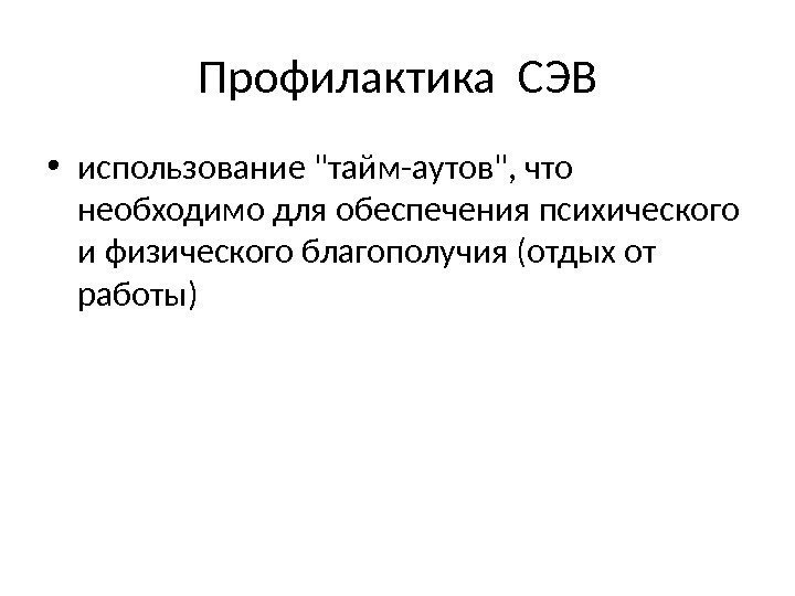 Профилактика СЭВ • использование тайм-аутов, что необходимо для обеспечения психического и физического благополучия (отдых