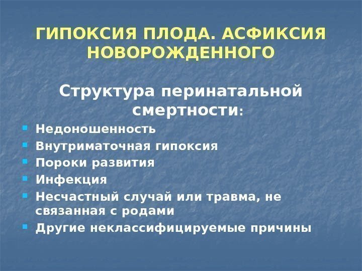 ГИПОКСИЯ ПЛОДА. АСФИКСИЯ НОВОРОЖДЕННОГО Структура перинатальной смертности :  Недоношенность Внутриматочная гипоксия Пороки развития