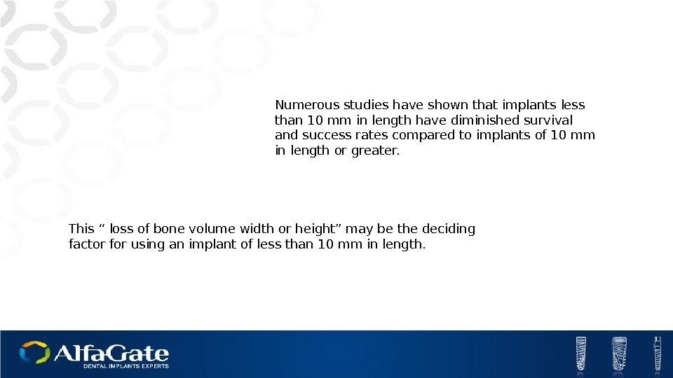 Numerous studies have shown that implants less than 10 mm in length have diminished