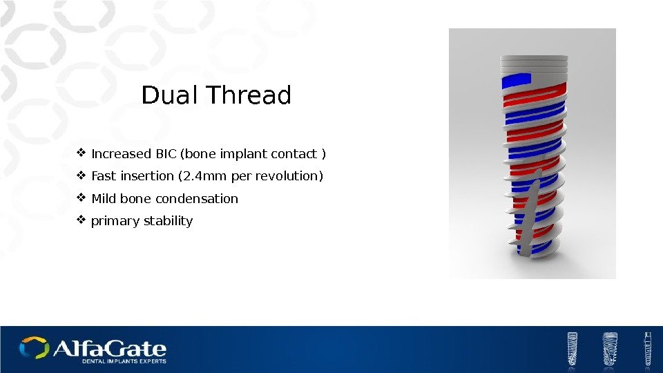 Dual Thread Increased BIC (bone implant contact ) Fast insertion (2. 4 mm per