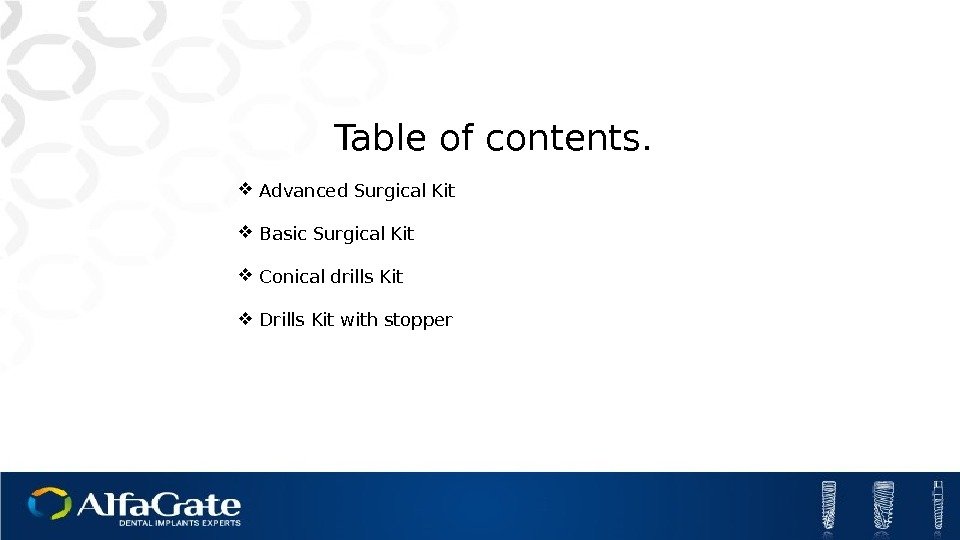 Table of contents.  Advanced Surgical Kit Basic Surgical Kit Conical drills Kit Drills