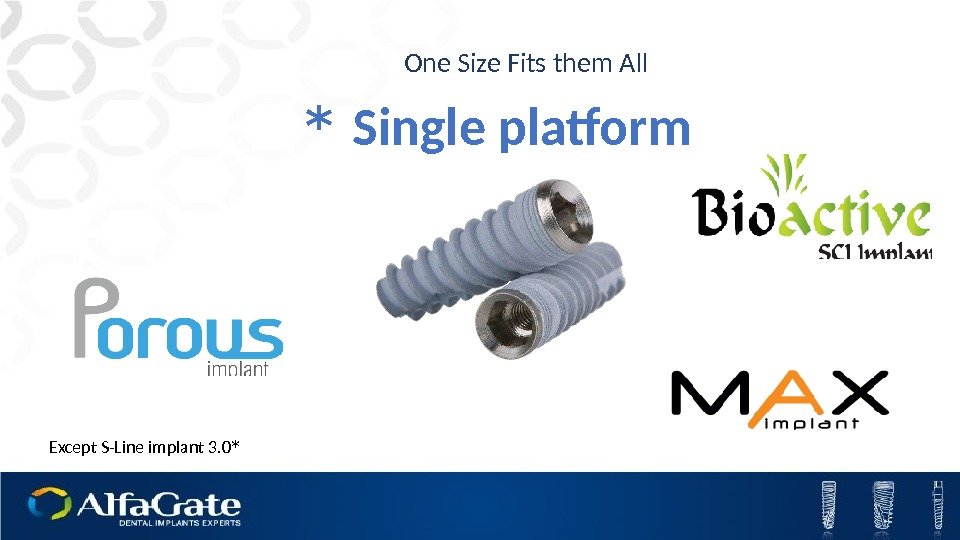 Single platform* *Except S-Line implant 3. 0 One Size Fits them All 