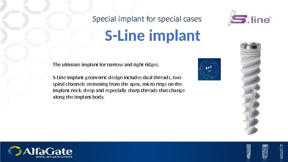 S-Line implant Special implant for special cases The ultimate implant for narrow and tight
