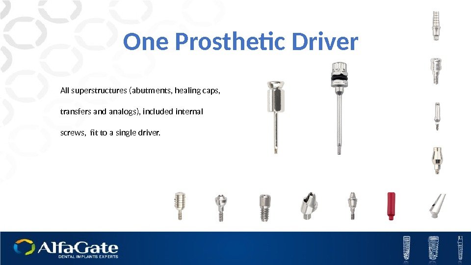 One Prosthetic Driver All superstructures (abutments, healing caps,  transfers and analogs), included internal