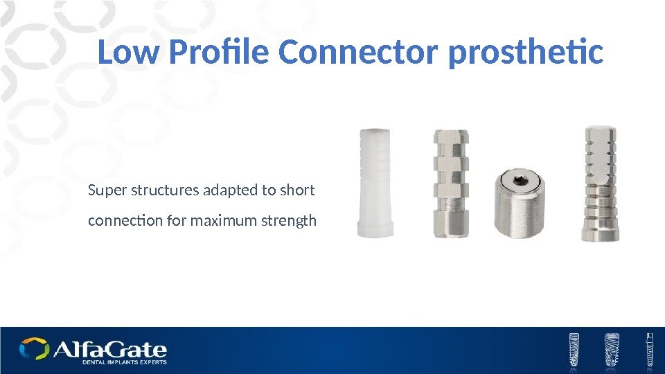 Super structures adapted to short connection for maximum strength Low Profile Connector prosthetic 