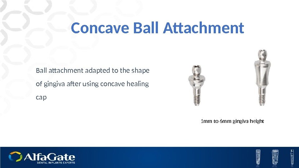 Ball attachment adapted to the shape of gingiva after using concave healing cap Concave