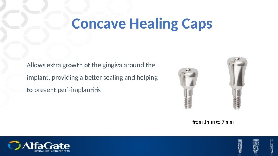 Concave Healing Caps Allows extra growth of the gingiva around the implant, providing a