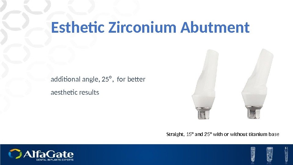 Esthetic Zirconium Abutment additional angle, 25⁰,  for better aesthetic results Straight, 15° and