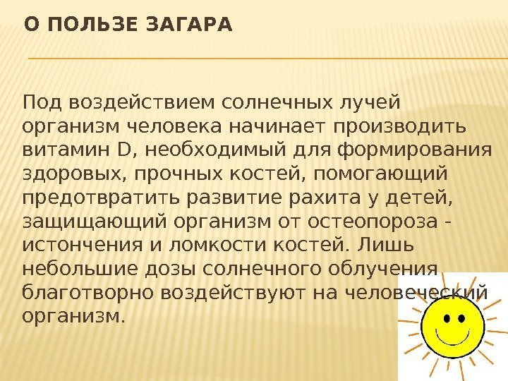 О ПОЛЬЗЕ ЗАГАРА Под воздействием солнечных лучей организм человека начинает производить витамин D, необходимый