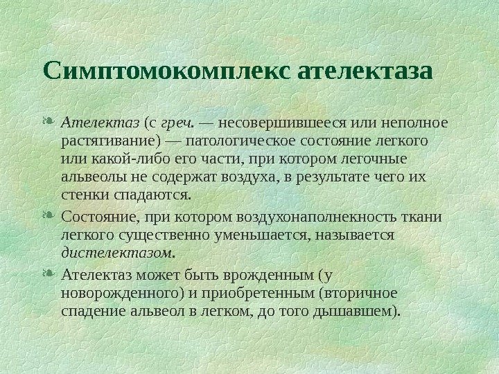   Симптомокомплекс ателектаза  Ателектаз (с греч. — несовершившееся или неполное растягивание) —